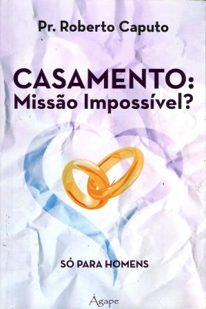 CASAMENTO: MISSO IMPOSSVEL? - S PARA HOMENS